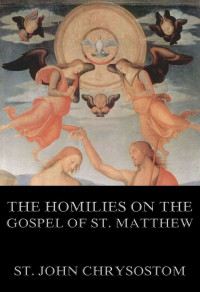 St. John Chrysostom — The Homilies On The Gospel Of St. Matthew