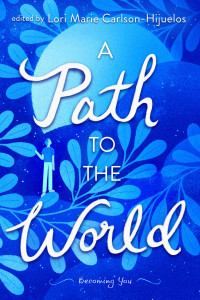 Various Authors, Lori Marie Carlson-Hijuelos — A Path to the World: Becoming You