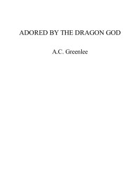 Greenlee, A.C. — Adored by the Dragon God: A Paranormal AMBW Interracial Erotica (A Chinese Dragon God Erotica Book 4)