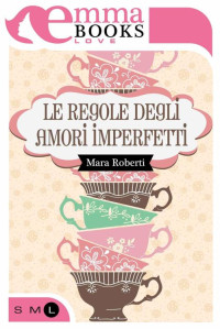 Mara Roberti — Le regole degli amori imperfetti (Italian Edition)