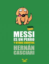 Hernán Casciari — MESSI ES UN PERRO