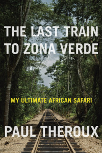 Paul Theroux — The Last Train to Zona Verde