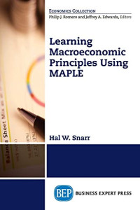 Snarr, Hal W. — Learning Macroeconomic Principles Using MAPLE (Economics Collection)