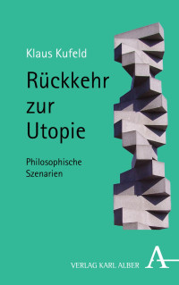 Klaus Kufeld — Rückkehr zur Utopie. Philosophische Szenarien