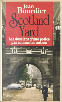 Jean Bourdier — Scotland Yard : les dossiers d'une police pas comme les autres