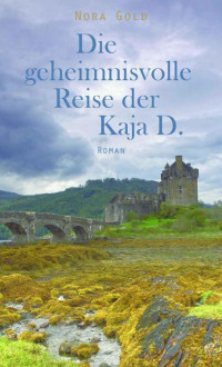 Gold, Nora [Gold, Nora] — Die geheimnisvolle Reise der Kaja D. (Ein Romantik-Thriller vor der Kulisse Schottlands)