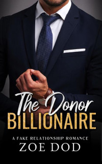 Zoe Dod — The Donor Billionaire: A Fake Relationship Romance (The Frazer Family Book 1)