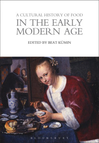 Beat Kümin — A Cultural History of Food in the Early Modern Age (The Cultural Histories Series, 4)
