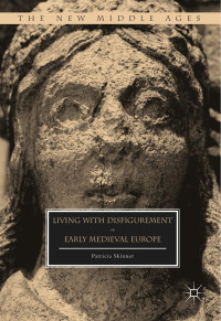 Patricia Skinner — Living with Disfigurement in Early Medieval Europe