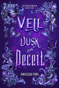 Analeigh Ford — A Veil of Dusk and Deceit (The Veiled Realm Book 4)