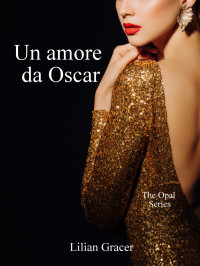 Gracer, Lilian — Un amore da Oscar: (The Opal Series Vol. 2) (Italian Edition)