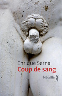 Enrique Serna — Coup de sang splendeurs et misères de l'orgueil masculin