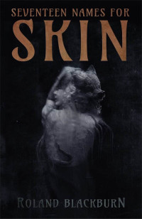 Roland Blackburn — Seventeen Names for Skin