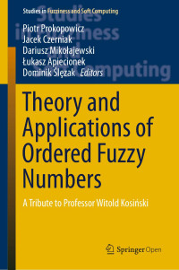 Piotr Prokopowicz & Jacek Czerniak & Dariusz Mikołajewski & Łukasz Apiecionek & Dominik Ślȩzak — Theory and Applications of Ordered Fuzzy Numbers