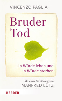 Vincenzo Paglia — Bruder Tod - In Würde leben und in Würde sterben