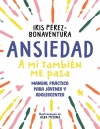 Iris Pérez-Bonaventura — Ansiedad. A mí también me pasa