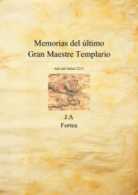 Jose Antonio Fortea — Memorias Del Ultimo Gran Maestre Templario