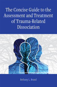 Bethany L. Brand; — The Concise Guide to the Assessment and Treatment of Trauma-Related Dissociation