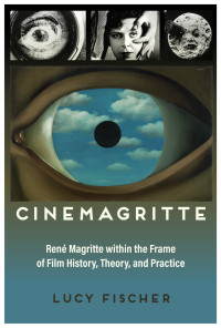 Fischer, Lucy; — Cinemagritte: René Magritte within the Frame of Film History, Theory, and Practice