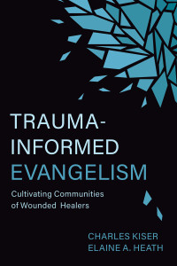 Charles Kiser;Elaine Heath; — Trauma-Informed Evangelism