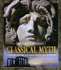 Jane Bingham — Classical Myth: A Treasury of Greek and Roman Legends, Art, and History