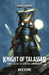 Nick Kyme — Knight of Talassar: The Cato Sicarius Omnibus