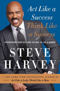 Steve Harvey — Act Like a Success, Think Like a Success: Discovering Your Gift and the Way to Life's Riches