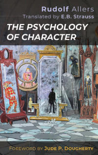 Rudolf Allers & Jude P. Dougherty (Foreword) & Eric Benjamin Strauss (Translator) — The Psychology of Character