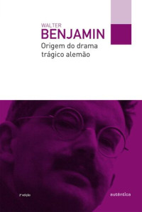 Walter Benjamin — Origem do drama trágico alemão: 1 (Filô)