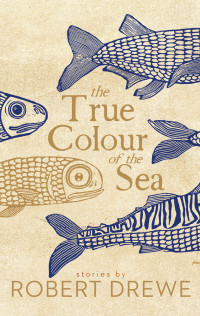 Robert Drewe — The True Colour of the Sea