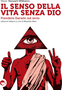 Steve Stewart-Williams — Il senso della vita senza Dio. Prendere Darwin sul serio