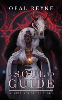 Opal Reyne — A Soul to Guide: Duskwalker Brides: Book Four