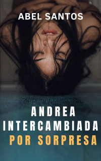 Abel Santos — Andrea Intercambiada Por Sorpresa