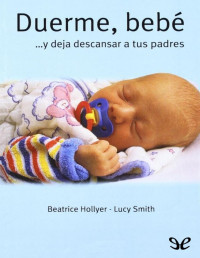 Beatrice Hollyer & Lucy Smith — Duerme, bebé… y deja descansar a tus padres