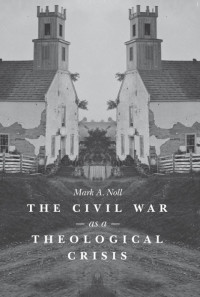 Mark A. Noll — The Civil War as a Theological Crisis