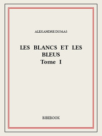 Alexandre Dumas [Dumas, Alexandre] — Les Blancs et les Bleus I