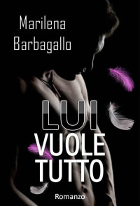 Barbagallo, Marilena — Lui vuole tutto (Vol. 1) (Italian Edition)