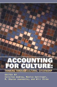 Edited by Caroline Andrew, Monica Gattinger, M. Sharon Jeannotte & Will Straw — Accounting for Culture: Thinking Through Cultural Citizenship