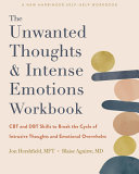 Jon Hershfield, Blaise Aguirre — The Unwanted Thoughts and Intense Emotions Workbook: CBT and DBT Skills to Break the Cycle of Intrusive Thoughts
