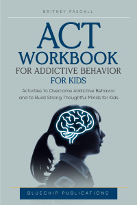 Pascall, Britney & Publications, Bluechip — Act Workbook for Addictive Behavior for Kids