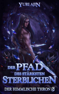 Yuri Ajin — Der Pfad des stärksten Sterblichen: LitRPG-Wuxia-Serie (Der Himmlische Thron 5) (German Edition)