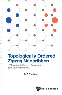 S-R Eric Yang — Topologically Ordered Zigzag Nanoribbon: e/2 Fractionally Charged Anyons and Spin-Charge Separation (563 Pages)