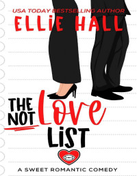 Ellie Hall — The Not Love List (Love List Sweet Romantic Comedy 2)