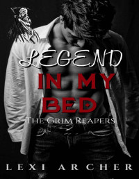 Lexi Archer — Legend in my Bed: A Motorcycle Club Mafia Dark Bully College Romance (The Grim Reapers)