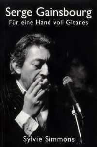 Simmons, Sylvie — Serge Gainsbourg · Für eine Hand Gitanes