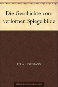 Hoffmann, E.T.A. — Die Geschichte vom verlornen Spiegelbilde