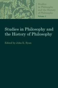 John K. Ryan (Editor) — Studies in Philosophy and the History of Philosophy (Volume 1)