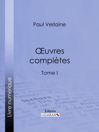 Paul Verlaine [Verlaine, Paul] — Oeuvres complètes - Tome 1