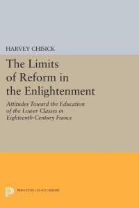 Harvey Chisick — The Limits of Reform in the Enlightenment: Attitudes Toward the Education of the Lower Classes in Eighteenth-Century France