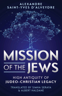 Alexandre SAINT-YVES D'ALVEYDRE — MISSION OF THE JEWS: HIGH ANTIQUITY OF JUDEO-CHRISTIAN LEGACY